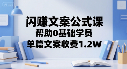 閃賺文案公式課，幫助0基礎學員，單篇文案收費1.2W - 嚴選資源大全