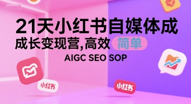 21天小紅書自媒體成長(zhǎng)變現(xiàn)營(yíng),高效 簡(jiǎn)單 AIGC SEO SOP - 嚴(yán)選資源大全
