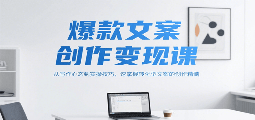 爆款文案創作變現課,從寫作心態到實操技巧,速掌握轉化型文案的創作精髓 - 嚴選資源大全