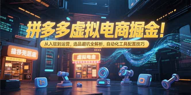 拼多多虛擬電商掘金：從入駐到運營，選品避坑全解析，自動化工具配置技巧 - 嚴選資源大全