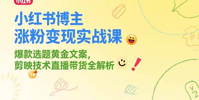 小紅書(shū)博主漲粉變現(xiàn)實(shí)戰(zhàn)課，爆款選題黃金文案，剪映技術(shù)直播帶貨全解析 - 嚴(yán)選資源大全