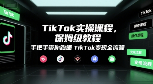 TikTok實操課程,保姆級教程,手把手帶你跑通TikTok變現全流程 - 嚴選資源大全