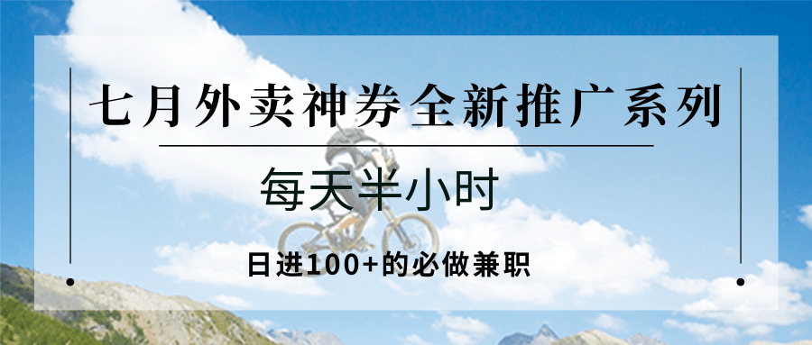 七月外賣神券全新推廣系列;每天半小時,日進(jìn)100+的必做兼職 - 嚴(yán)選資源大全