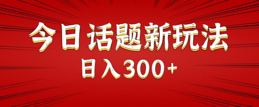 今日話題新玩法，幾分鐘可以制作一個，多種變現玩法日入300+ - 嚴選資源大全