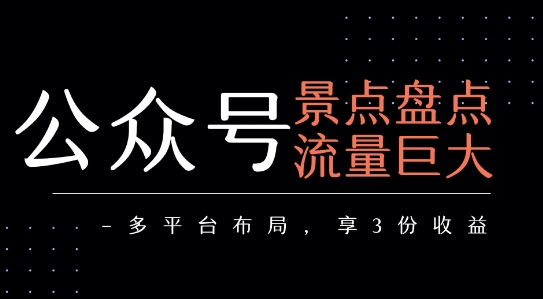 公眾號流量主-景點(diǎn)盤點(diǎn) 流量巨大 多平臺布局享3份收益 - 嚴(yán)選資源大全