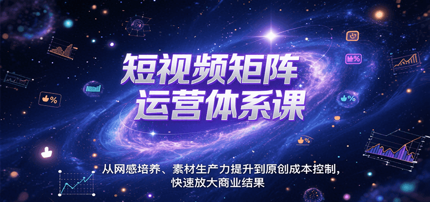 短視頻矩陣運營體系課,從網感培養、素材生產力提升到原創成本控制,快速放大商業結果 - 嚴選資源大全