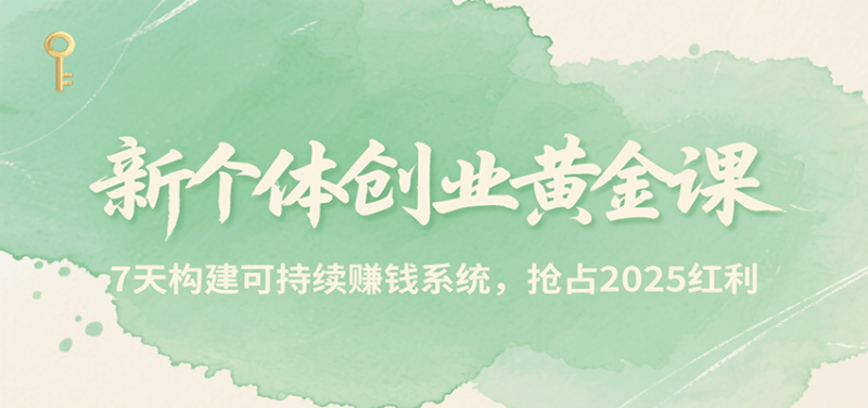 新個體創業黃金課,7天構建可持續賺錢系統,搶占2025紅利 - 嚴選資源大全 - 嚴選資源大全