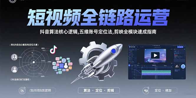 短視頻全鏈路運營：抖音算法核心邏輯,五維賬號定位法,剪映全模塊速成指南 - 嚴選資源大全