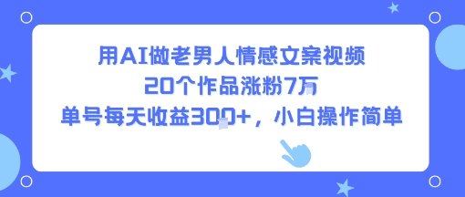 用AI做老男人情感文案視頻,20個(gè)作品漲粉7W,單號(hào)每天收益3張+,小白操作簡(jiǎn)單 - 嚴(yán)選資源大全