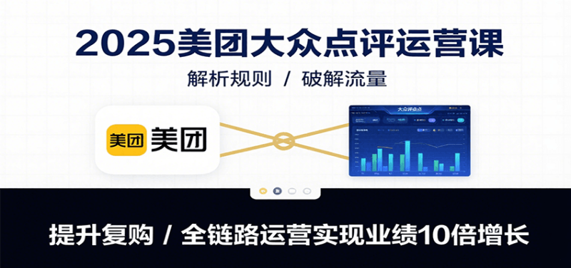 2025美團大眾點評運營課:解析規(guī)則/破解流量/提升復購/全鏈路運營實現(xiàn)業(yè)績10倍增長 - 嚴選資源大全 - 嚴選資源大全