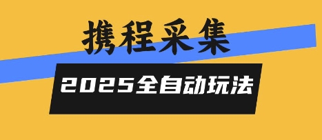 2025攜程信息采集全自動玩法,高單價,零人工,全天開干【揭秘】 - 嚴選資源大全