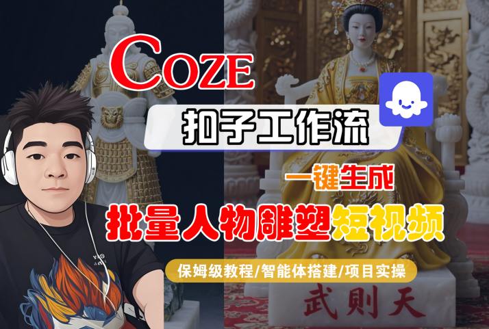Coze扣子工作流一鍵生成批量人物雕塑短視頻,保姆級教程-智能體搭建-項目實操 - 嚴選資源大全