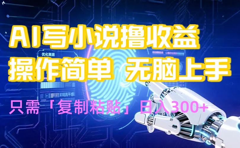 AI寫小說爆火玩法,小白也能無腦操作,復制粘貼日入300+ - 嚴選資源大全
