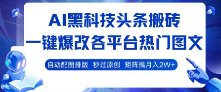 AI黑科技頭條搬磚,一鍵爆改各平臺熱門圖文 自動配圖排版,秒過原創(chuàng),矩陣搞月入2W+【揭秘】 - 嚴選資源大全