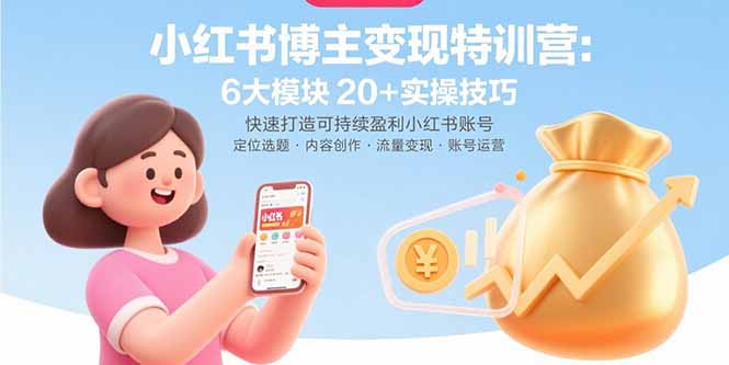 小紅書博主變現(xiàn)特訓(xùn)營(yíng):6大模塊20+實(shí)操技巧 快速打造可持續(xù)盈利小紅書賬號(hào) - 嚴(yán)選資源大全