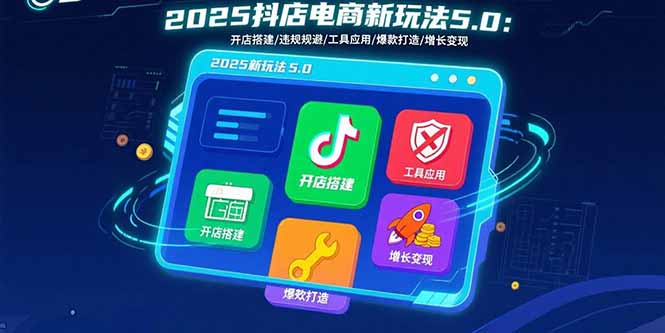 2025抖店電商新玩法5.0:開店搭建/違規規避/工具應用,快速掌握基礎運營… - 嚴選資源大全