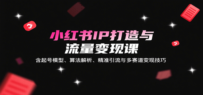 小紅書IP打造與流量變現課:含起號模型、算法解析、精準引流與多賽道變現技巧 - 嚴選資源大全 - 嚴選資源大全