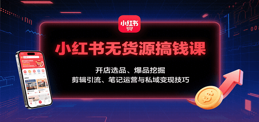 小紅書無貨源搞錢課:開店選品、爆品挖掘,剪輯引流、筆記運營與私域變現技巧 - 嚴選資源大全