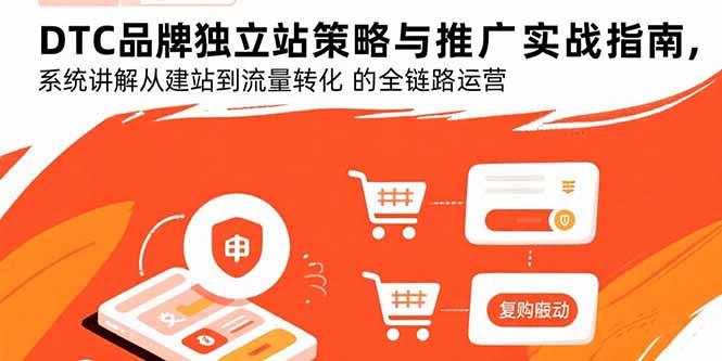 DTC品牌獨立站策略與推廣實戰(zhàn)指南,系統(tǒng)講解從建站到流量轉(zhuǎn)化的全鏈路運營 - 嚴選資源大全