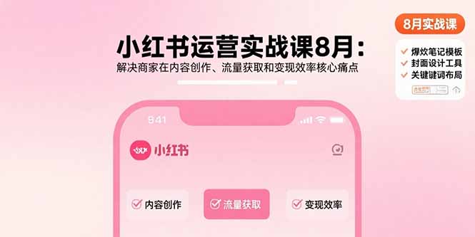 小紅書運(yùn)營實(shí)戰(zhàn)課8月：解決商家在內(nèi)容創(chuàng)作、流量獲取和變現(xiàn)效率核心痛點(diǎn) - 嚴(yán)選資源大全