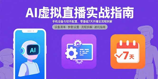 AI虛擬直播實戰指南,手機設備與軟件配置,零基礎7天開播全流程拆解 - 嚴選資源大全