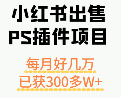小紅書出售PS插件項目，每月都收入好幾萬，長期操作已獲利300多W+ - 嚴選資源大全