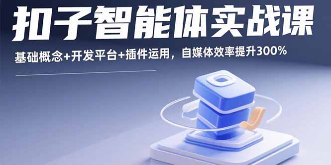 扣子智能體實戰課，基礎概念+開發平臺+插件運用，自媒體效率提升300% - 嚴選資源大全