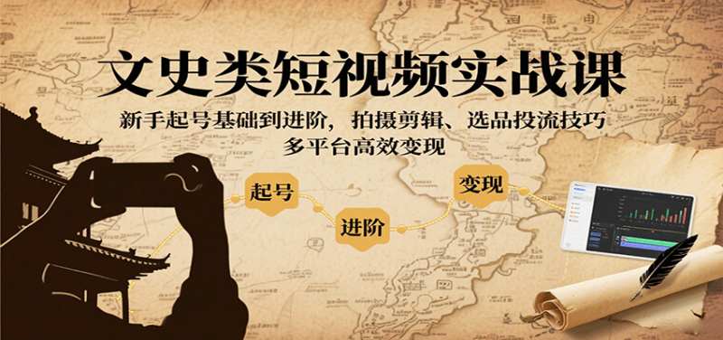 文史類短視頻實戰課,新手起號基礎到進階,拍攝剪輯、選品投流技巧,多平臺高效變現 - 嚴選資源大全 - 嚴選資源大全