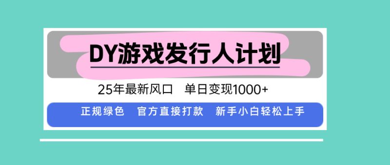 DY游戲發行人計劃,25年最新風口,單日變現1000+ - 嚴選資源大全 - 嚴選資源大全