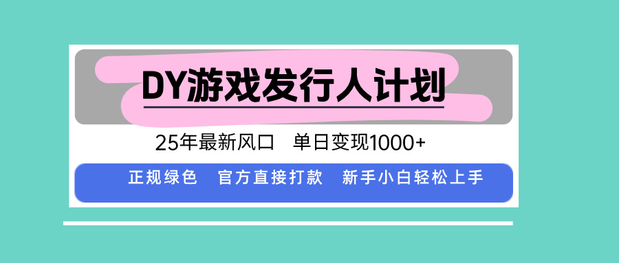 DY游戲發行人計劃,25年最新風口,單日變現1000+ - 嚴選資源大全
