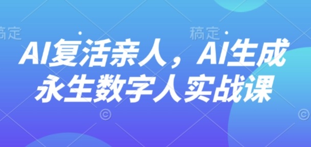 AI“復活”親人，AI生成永生數字人實戰課 - 嚴選資源大全