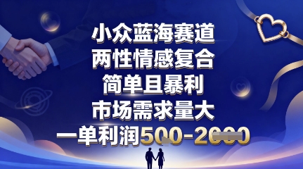 小眾藍海賽道,兩性情感復合,簡單且暴利,市場需求量大,一單利潤5張,未來幾年可持續深耕的項目 - 嚴選資源大全