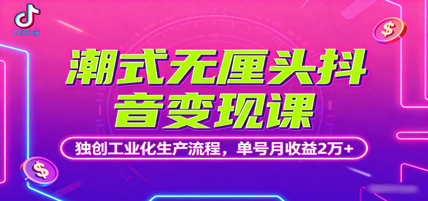 潮式無厘頭抖音變現課，獨創工業化生產流程，單號月收益2萬+ - 嚴選資源大全