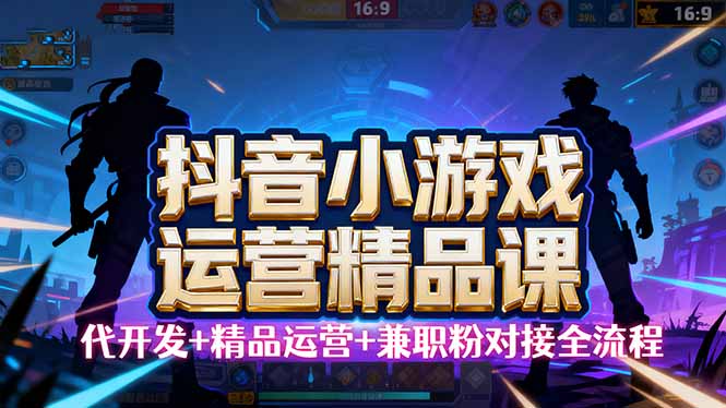 【抖音小游戲精品運(yùn)營(yíng)課】小白也可以操作，從0開(kāi)始學(xué)小游戲運(yùn)營(yíng)，操作… - 嚴(yán)選資源大全