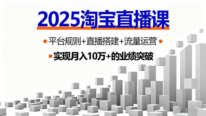 2025淘寶直播課，平臺規則+直播搭建+流量運營，首播GMV破3萬 - 嚴選資源大全