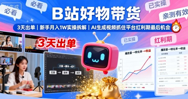 B站好物帶貨，3天出單，新手月入1W實操拆解，AI生成視頻，抓住平臺紅利期最后機會 - 嚴選資源大全