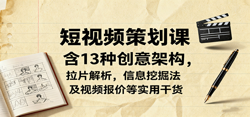 短視頻策劃課,含13種創(chuàng)意架構(gòu),拉片解析,信息挖掘法及視頻報價等實用干貨 - 嚴(yán)選資源大全