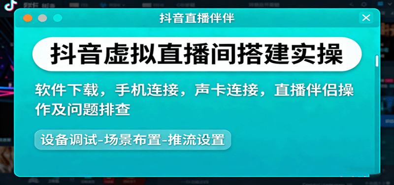 抖音虛擬直播間搭建實(shí)操、軟件下載，手機(jī)連接，聲卡連接，直播伴侶操作及問題排查 - 嚴(yán)選資源大全 - 嚴(yán)選資源大全