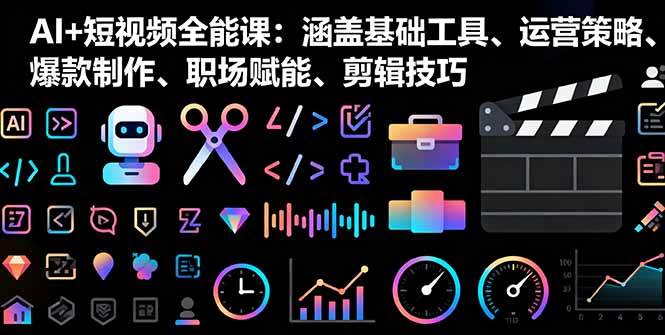 （16182期）AI+短視頻全能課：涵蓋基礎(chǔ)工具、運營策略、爆款制作、職場賦能、剪輯技巧 - 嚴選資源大全