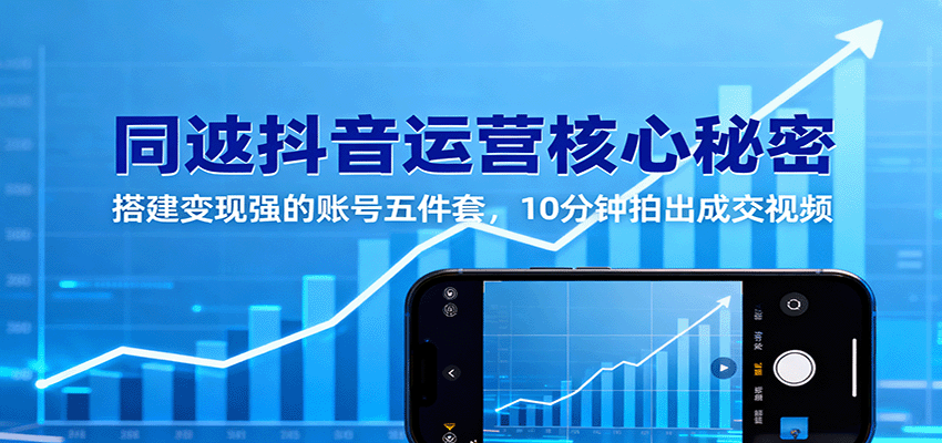 同城抖音運營核心秘密：搭建變現強的賬號五件套，10分鐘拍出成交視頻 - 嚴選資源大全