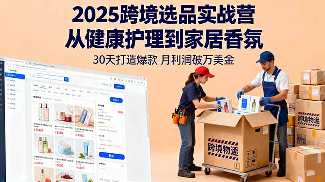 2025跨境選品實(shí)戰(zhàn)營(yíng)：從健康護(hù)理到家居香氛，30天打造爆款,月利潤(rùn)破萬(wàn)美金 - 嚴(yán)選資源大全
