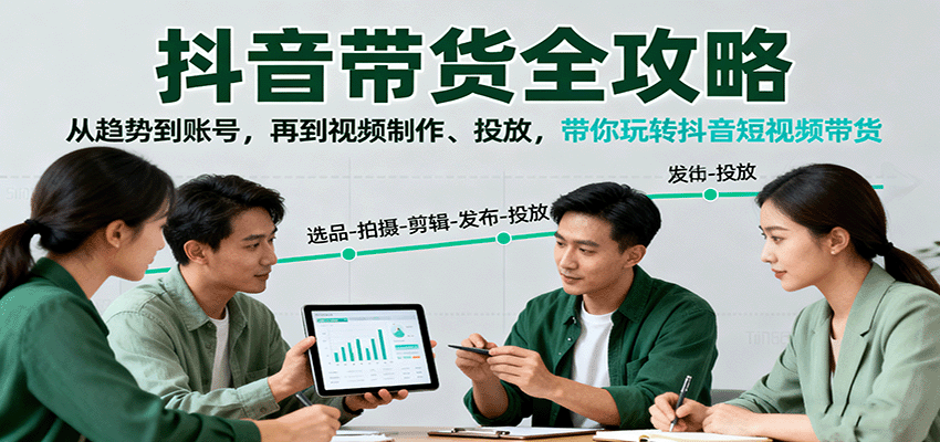 抖音帶貨全攻略：從趨勢到賬號，再到視頻制作、投放，帶你玩轉抖音短視頻帶貨 - 嚴選資源大全