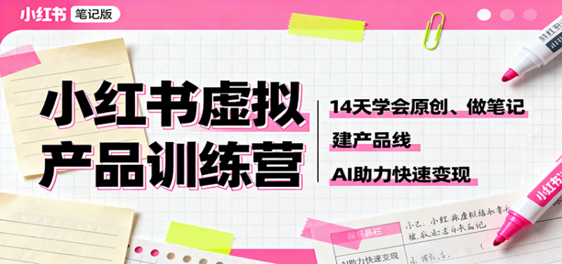 小紅書虛擬產品訓練營:14天學會原創、做筆記、建產品線,AI助力快速變現 - 嚴選資源大全 - 嚴選資源大全