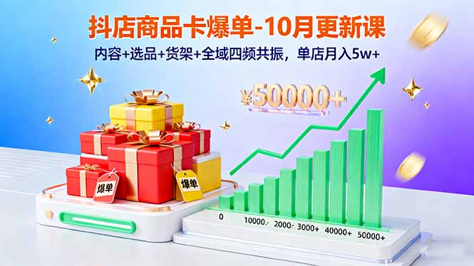 抖店商品卡爆單-10月新課:內(nèi)容+選品+貨架+全域四頻共振,單店月入5w+ - 嚴選資源大全