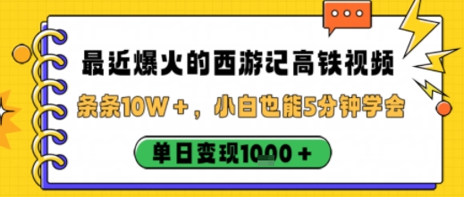 最近爆火的西游記高鐵視頻，條條10W＋，小白也能5分鐘輕松上手，單日變現1k - 嚴選資源大全