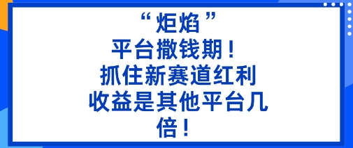 “炬焰”：平臺撒錢期！抓住新賽道紅利，5分鐘二創內容，收益是其他平臺幾倍！ - 嚴選資源大全