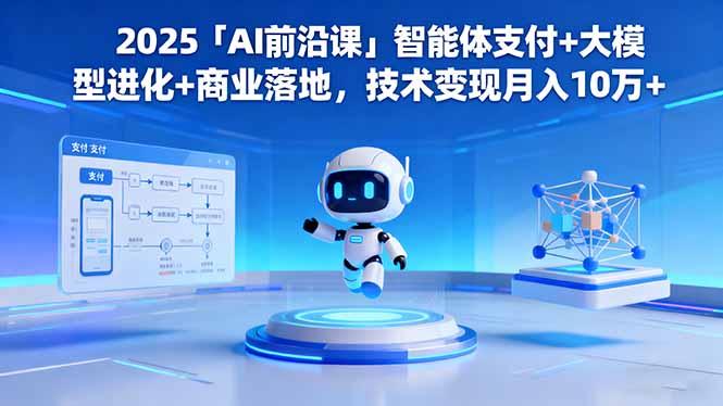 2025「AI前沿課」智能體支付+大模型進(jìn)化+商業(yè)落地，技術(shù)變現(xiàn)月入10萬(wàn)+ - 嚴(yán)選資源大全