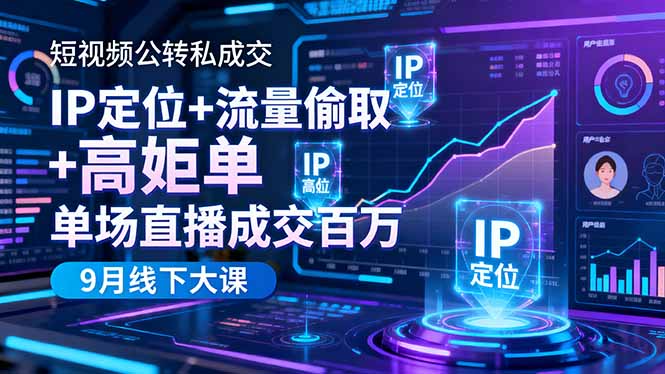 短視頻公轉私成交9月線下大課，IP定位+流量偷取+高客單，單場直播成交百萬 - 嚴選資源大全