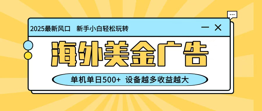 最新藍海項目，海外美金廣告，單機單日500+，可矩陣放大，設備越多收益越大 - 嚴選資源大全