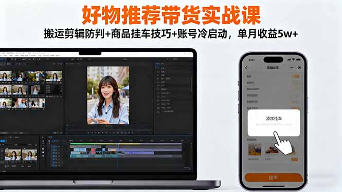 好物推薦帶貨實戰課：搬運剪輯防判+商品掛車技巧+賬號冷啟動，單月收益5w+ - 嚴選資源大全